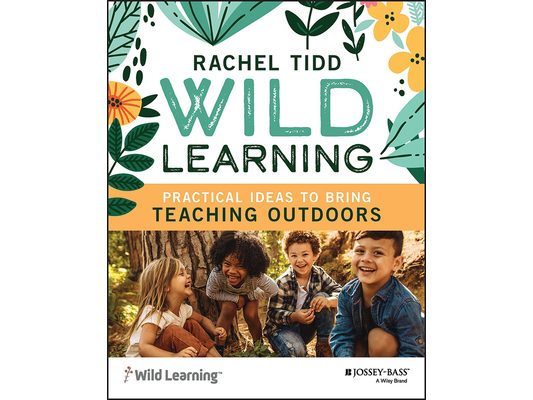 Wild Learning: Practical Ideas to Bring Teaching Outdoors