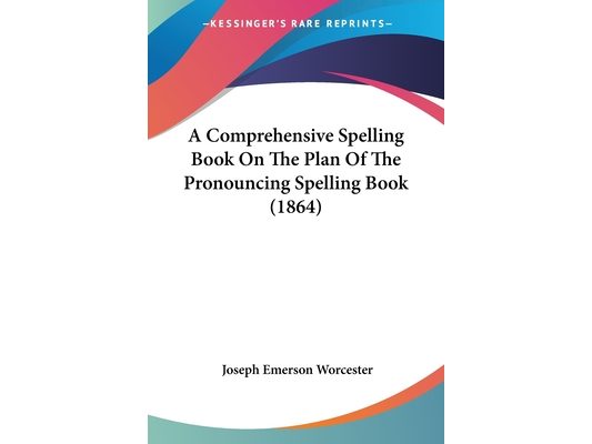 A Comprehensive Spelling Book On The Plan Of The Pronouncing Spelling Book (1864)