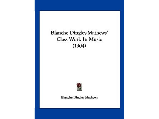 Blanche Dingley-Mathews' Class Work In Music (1904)