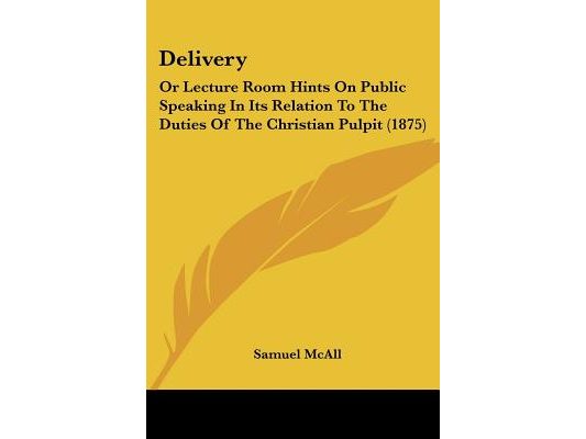 Delivery: Or Lecture Room Hints On Public Speaking In Its Relation To The Duties Of The Christian Pulpit (1875)