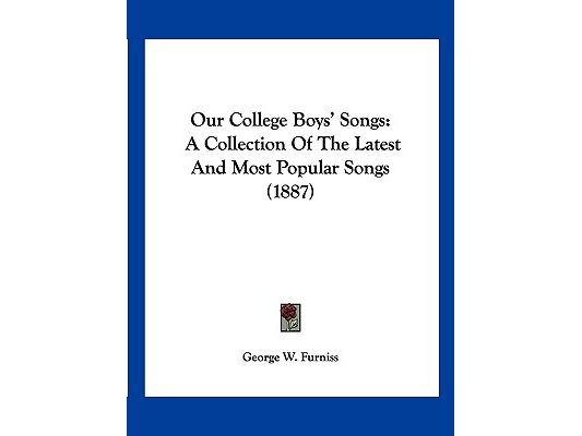 Our College Boys' Songs: A Collection Of The Latest And Most Popular Songs (1887)
