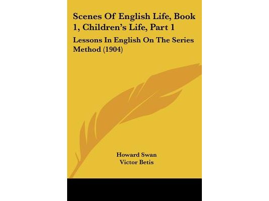 Scenes Of English Life, Book 1, Children's Life, Part 1: Lessons In English On The Series Method (1904)
