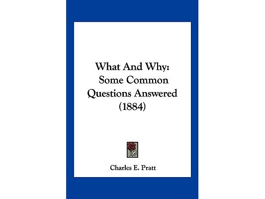 What And Why: Some Common Questions Answered (1884)