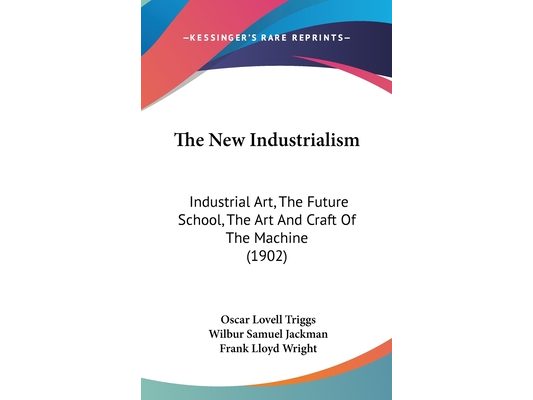 The New Industrialism: Industrial Art, The Future School, The Art And Craft Of The Machine (1902)