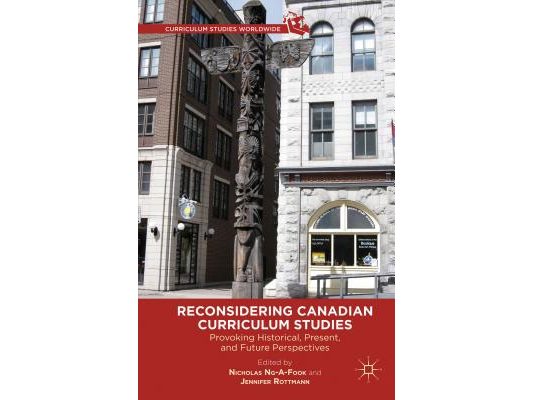Reconsidering Canadian Curriculum Studies: Provoking Historical, Present, and Future Perspectives