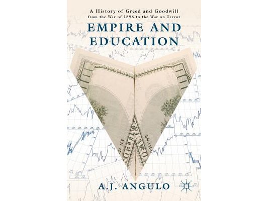 Empire and Education: A History of Greed and Goodwill from the War of 1898 to the War on Terror