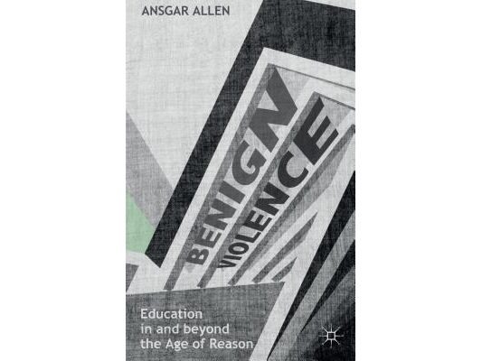 Benign Violence: Education in and Beyond the Age of Reason