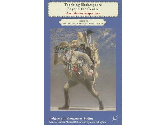 Teaching Shakespeare Beyond the Centre: Australasian Perspectives
