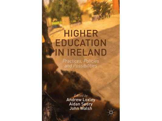 Higher Education in Ireland: Practices, Policies and Possibilities