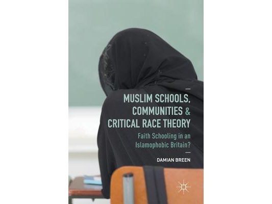 Muslim Schools, Communities and Critical Race Theory: Faith Schooling in an Islamophobic Britain?