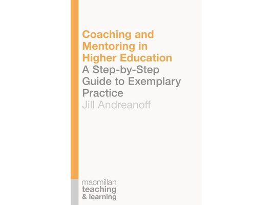 Coaching and Mentoring in Higher Education: A Step-by-Step Guide to Exemplary Practice