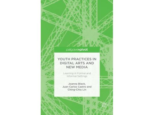 Youth Practices in Digital Arts and New Media: Learning in Formal and Informal Settings