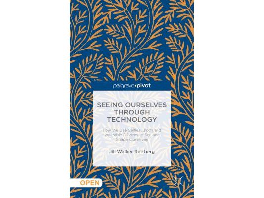 Seeing Ourselves Through Technology: How We Use Selfies, Blogs and Wearable Devices to See and Shape Ourselves
