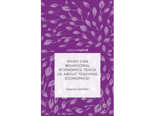 What Can Behavioral Economics Teach Us about Teaching Economics?