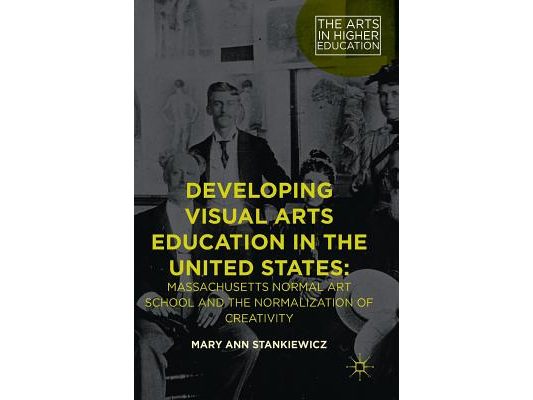 Developing Visual Arts Education in the United States: Massachusetts Normal Art School and the Normalization of Creativity