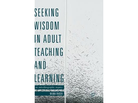 Seeking Wisdom in Adult Teaching and Learning: An Autoethnographic Inquiry