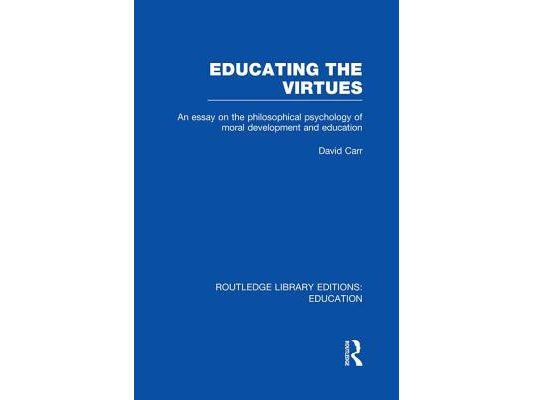 Educating the Virtues (RLE Edu K): An Essay on the Philosophical Psychology of Moral Development and Education