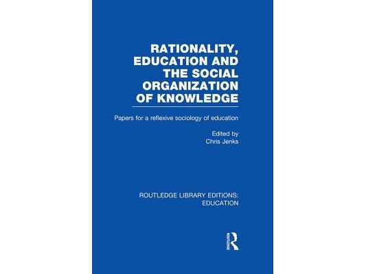 Rationality, Education and the Social Organization of Knowledege (RLE Edu L)