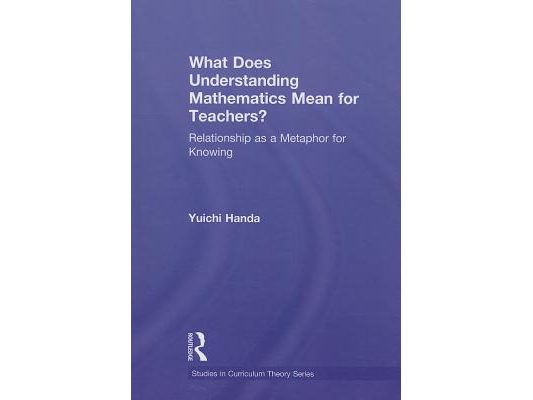 What Does Understanding Mathematics Mean for Teachers?: Relationship as a Metaphor for Knowing