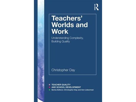 Teachers' Worlds and Work: Understanding Complexity, Building Quality