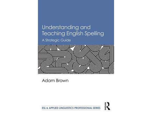 Understanding and Teaching English Spelling: A Strategic Guide