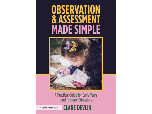 Observation & Assessment Made Simple: A Practical Guide for Early Years and Primary Educators