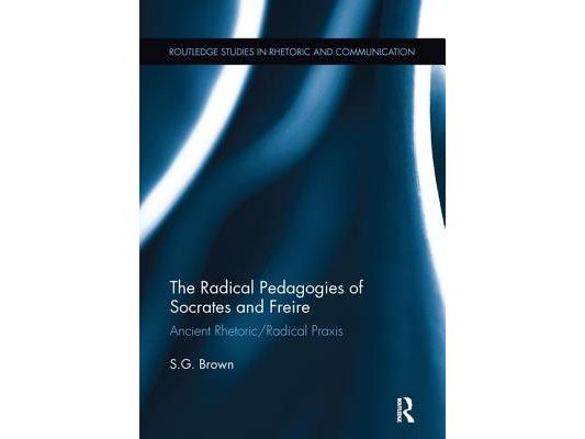 The Radical Pedagogies of Socrates and Freire: Ancient Rhetoric/Radical PRAXIS