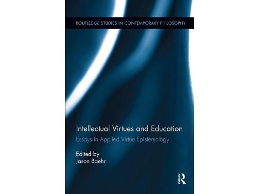 Intellectual Virtues and Education: Essays in Applied Virtue Epistemology