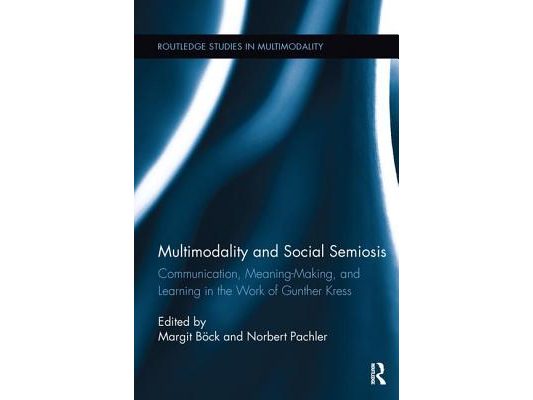 Multimodality and Social Semiosis: Communication, Meaning-Making, and Learning in the Work of Gunther Kress