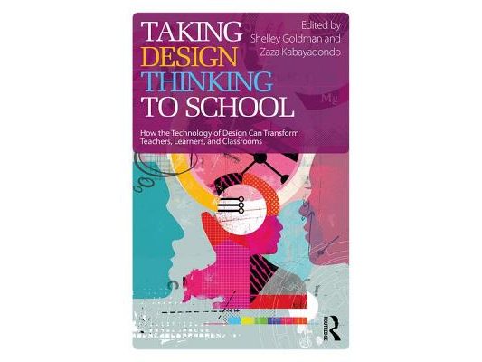 Taking Design Thinking to School: How the Technology of Design Can Transform Teachers, Learners, and Classrooms
