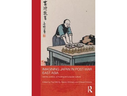 Imagining Japan in Post-War East Asia: Identity Politics, Schooling and Popular Culture