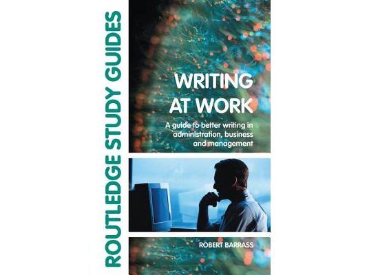 Writing at Work: A Guide to Better Writing in Administration, Business and Management