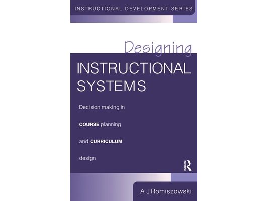 Designing Instructional Systems: Decision Making in Course Planning and Curriculum Design