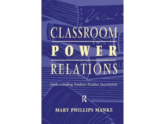 Classroom Power Relations: Understanding Student-Teacher Interaction
