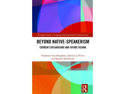 Beyond Native-Speakerism: Current Explorations and Future Visions