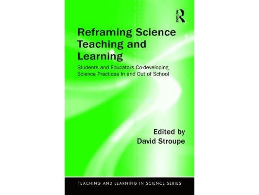 Reframing Science Teaching and Learning: Students and Educators Co-Developing Science Practices in and Out of School
