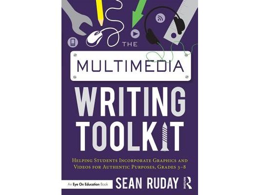 The Multimedia Writing Toolkit: Helping Students Incorporate Graphics and Videos for Authentic Purposes, Grades 3-8