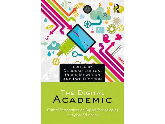 The Digital Academic: Critical Perspectives on Digital Technologies in Higher Education
