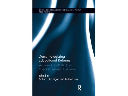 Demythologizing Educational Reforms: Responses to the Political and Corporate Takeover of Education