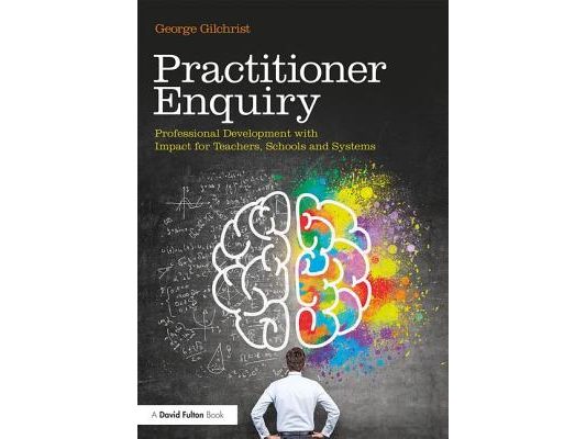 Practitioner Enquiry: Professional Development with Impact for Teachers, Schools and Systems