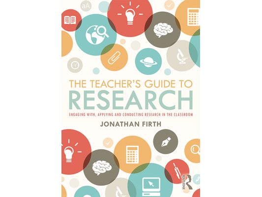 The Teacher's Guide to Research: Engaging With, Applying and Conducting Research in the Classroom