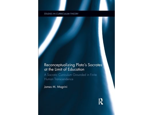 Reconceptualizing Plato's Socrates at the Limit of Education: A Socratic Curriculum Grounded in Finite Human Transcendence