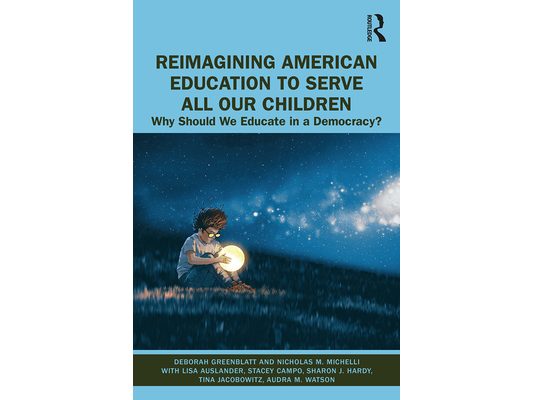 Reimagining American Education to Serve All Our Children: Why Should We Educate in a Democracy?
