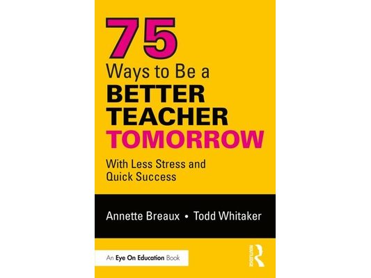 75 Ways to Be a Better Teacher Tomorrow: With Less Stress and Quick Success
