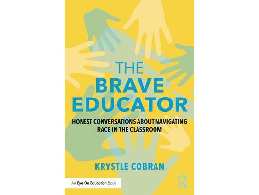 The Brave Educator: Honest Conversations about Navigating Race in the Classroom
