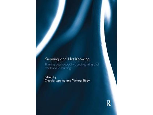 Knowing and Not Knowing: Thinking Psychosocially about Learning and Resistance to Learning