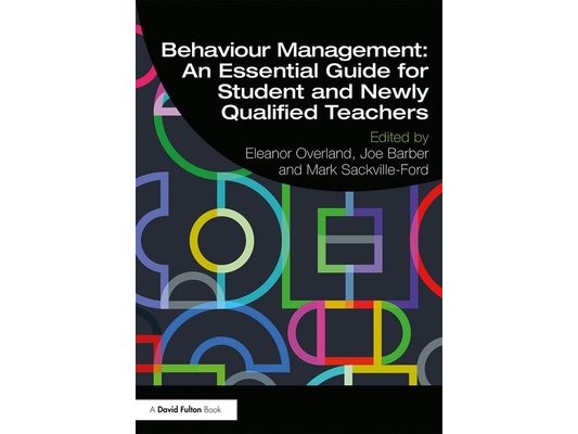 Behaviour Management: An Essential Guide for Student and Newly Qualified Teachers
