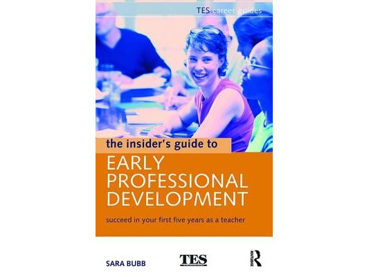 The Insider's Guide to Early Professional Development: Succeed in Your First Five Years as a Teacher