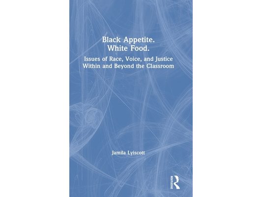 Black Appetite. White Food.: Issues of Race, Voice, and Justice Within and Beyond the Classroom