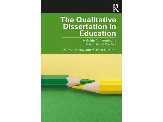 The Qualitative Dissertation in Education: A Guide for Integrating Research and Practice